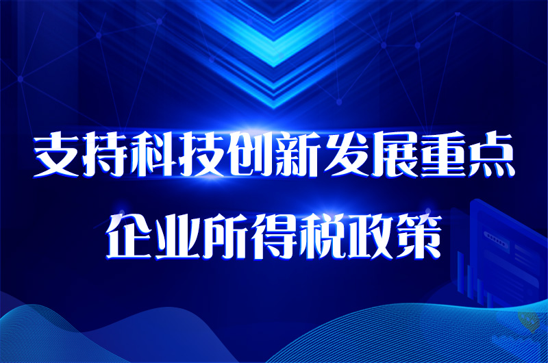 支持科技创新发展重点企业所得税政策